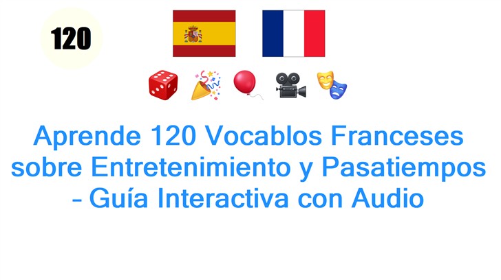 Aprende 120 Vocablos Franceses sobre Entretenimiento y Pasatiempos – Guía Interactiva con Audio